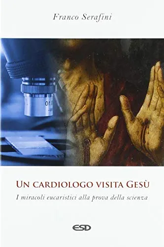 Un cardiologo visita Gesù. I miracoli eucaristici alla prova della scienza