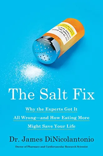 The Salt Fix: Why the Experts Got It All Wrong-and How Eating More Might Save Your Life