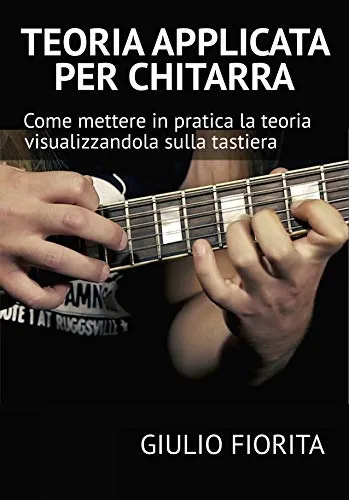 TEORIA APPLICATA PER CHITARRA: Come mettere in pratica la teoria visualizzandola sulla tastiera