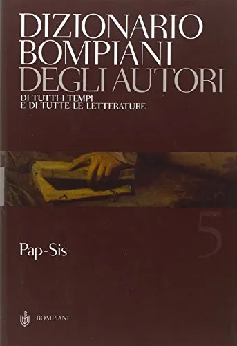 Dizionario Bompiani degli autori. Di tutti i tempi e di tutte le letterature. Pap-Sis (Vol. 5)