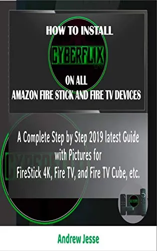 HOW TO INSTALL CYBERFLIX TV ON ALL AMAZON FIRE STICK AND FIRE TV DEVICES: A Complete Step by Step 2019 latest Guide with Pictures for FireStick 4K, Fire TV, and Fire TV Cube, etc.