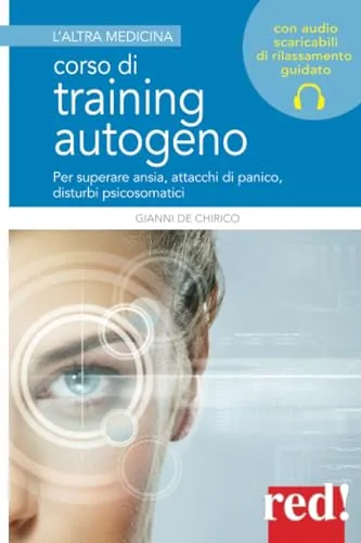 Corso di training autogeno: Per superare ansia, attacchi di panico, disturbi psicosomatici