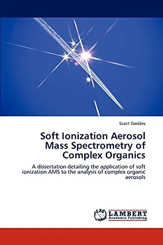 Soft Ionization Aerosol Mass Spectrometry of Complex Organics: A dissertation detailing the application of soft ionization AMS to the analysis of complex organic aerosols