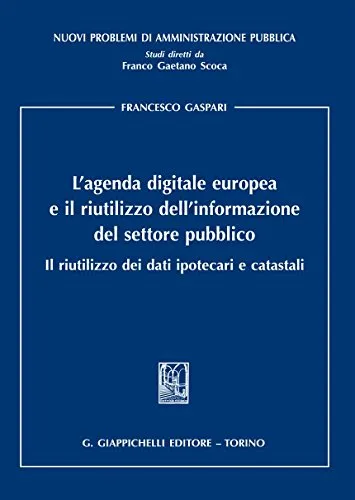 L'agenda digitale europea e il riutilizzo dell'informazione del settore pubblico. Il riutilizzo dei dati ipotecari e catastali