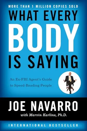 What Every Body Is Saying: An Ex-FBI Agent's Guide to Speed- Reading People