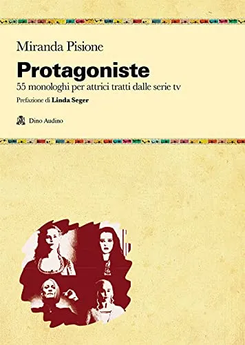 Protagoniste. 55 monologhi per attrici tratti dalle serie tv