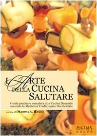 L'arte della cucina salutare. Guida pratica e completa alla cucina naturale secondo la medicina tradizionale occidentale