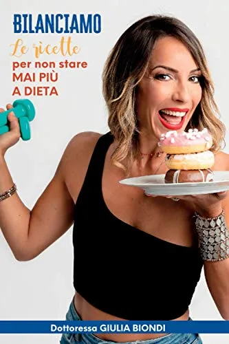 Bilanciamo - Le Ricette - Volume 1: Le ricette per non stare MAI più a DIETA