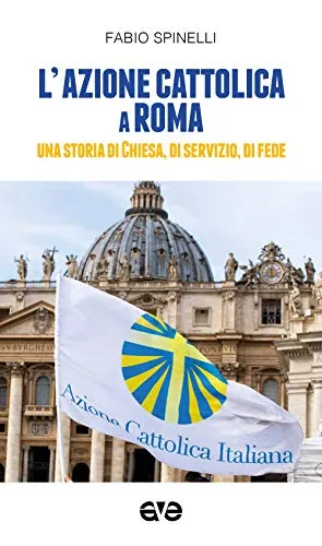 L'Azione cattolica a Roma. Una storia di Chiesa, di servizio, di fede