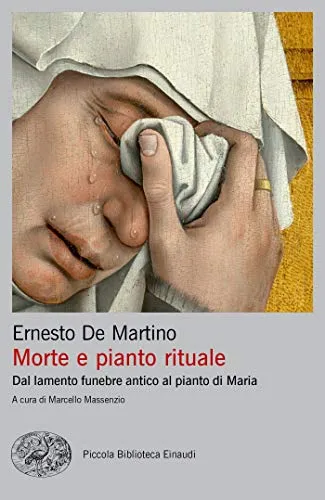 Morte e pianto rituale: Dal lamento funebre antico al pianto di Maria (Piccola biblioteca Einaudi. Big)