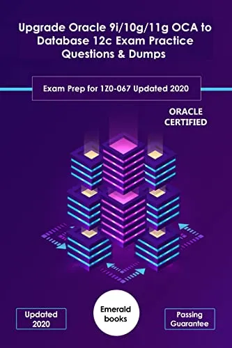 Upgrade Oracle 9i/10g/11g OCA to Database 12c Exam Practice Questions & Dumps: Exam Prep for 1Z0-067 Updated 2020 (English Edition)