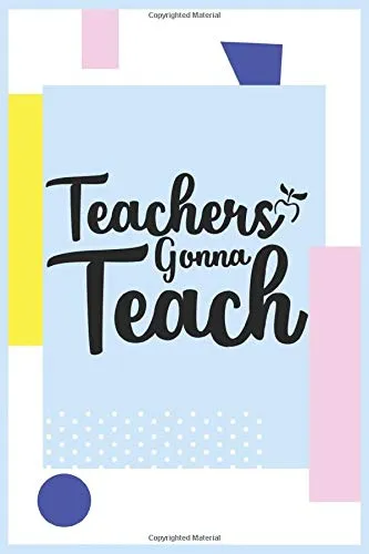 Teachers Gonna Teach: Funny Teaching Quote, Teacher Appreciation College Ruled, (6"x9"), appreciation gift, 120 Pages