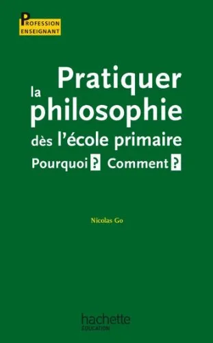 Pratiquer la philosophie dès l'école primaire - Pourquoi ? Comment ? : Pourquoi ? Comment ? (Profession enseignant) (French Edition)