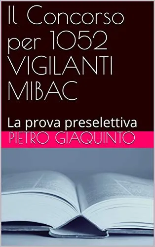 Il Concorso per 1052 VIGILANTI MIBAC: La prova preselettiva (Corsi e Concorsi STUDIOPIGI Vol. 10)