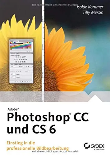 Adobe Photoshop CC und CS 6 : Einstieg in die professionelle Bildbearbeitung