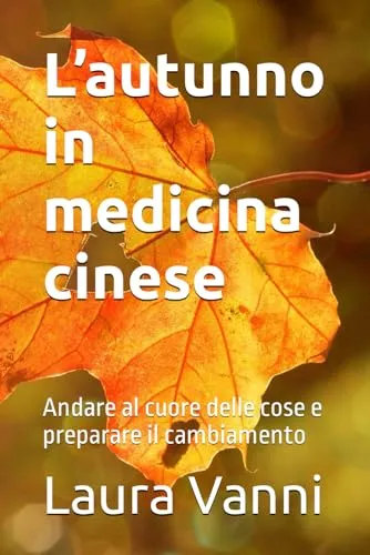 L’autunno in medicina cinese: Andare al cuore delle cose e preparare il cambiamento