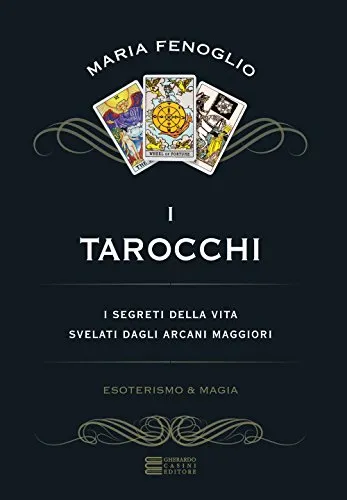 I tarocchi. I segreti della vita svelati dagli arcani maggiori