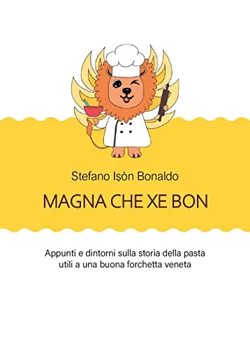 Magna che xé bon. Appunti e dintorni sulla storia della pasta utili a una buona forchetta veneta