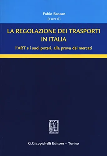 La regolazione dei trasporti in Italia. L'ART e i suoi poteri, alla prova dei mercati