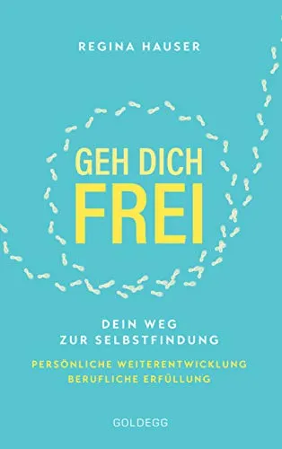 Geh dich frei: Dein Weg zur Selbstfindung. Persönliche Weiterentwicklung. Berufliche Erfüllung. (German Edition)