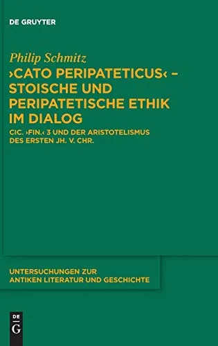 Cato Peripateticus - Stoische Und Peripatetische Ethik Im Dialog Cic. Fin. 3 Und Der Aristotelismus Des Ersten Jh. V. Chr.: Cic. Fin. 3 Und Der ... (Xenarchos, Boethos Und ,areios Didymos')