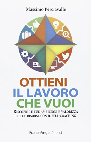 Ottieni il lavoro che vuoi. Riscopri le tue ambizioni e valorizza le tue risorse con il self-coaching