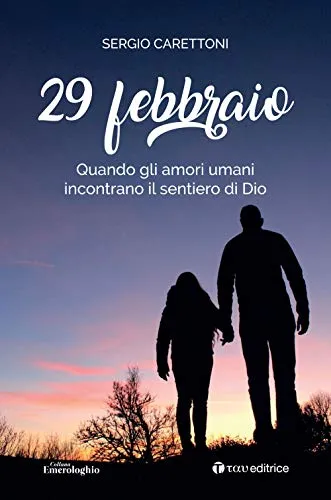 29 febbraio. Quando gli amori umani incontrano il sentiero di Dio