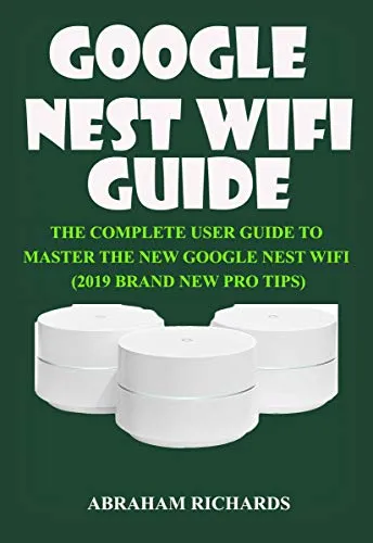 GOOGLE NEST WIFI GUIDE: THE COMPLETE USER GUIDE TO MASTER THE NEW GOOGLE NEST WIFI (2019 BRAND NEW PRO TIPS) (English Edition)