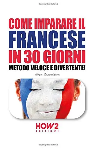 COME IMPARARE IL FRANCESE IN 30 GIORNI: Metodo Veloce e Divertente!