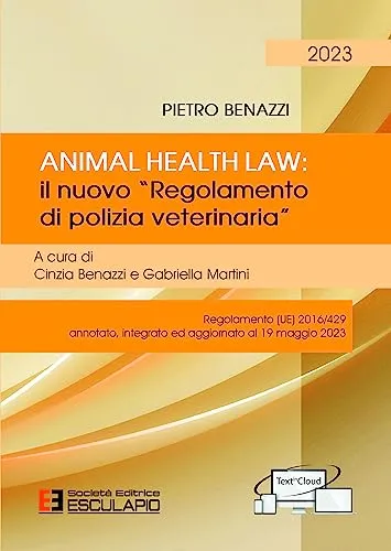 Animal Health Law: il nuovo “Regolamento di polizia veterinaria” 2023. Regolamento (UE) 2016/429 annotato, integrato ed aggiornato al 19 maggio 2023