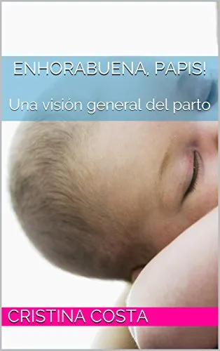 Enhorabuena, papis!: Una visión general del parto (El parto, una visión general nº 1) (Spanish Edition)