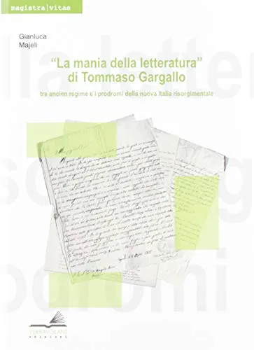 «La mania della letteratura» di Tommaso Gargallo: tra ancient régime e i prodromi della nuova Italia risorgimentale