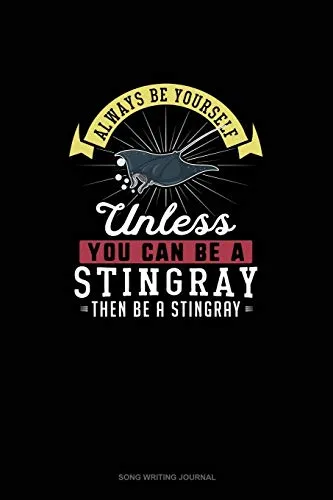 Always Be Yourself Unless You Can Be A Stingray Then Be A Stingray: Song Writing Journal