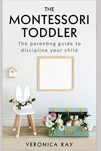 THE MONTESSORI TODDLER: The parenting guide to discipline your child