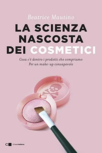 La scienza nascosta dei cosmetici: Cosa c’è dentro i prodotti che compriamo. Per un make up consapevole