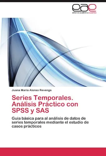 Series Temporales. Análisis Práctico con SPSS y SAS: Guia básica para al análisis de datos de series temporales mediante el estudio de casos prácticos