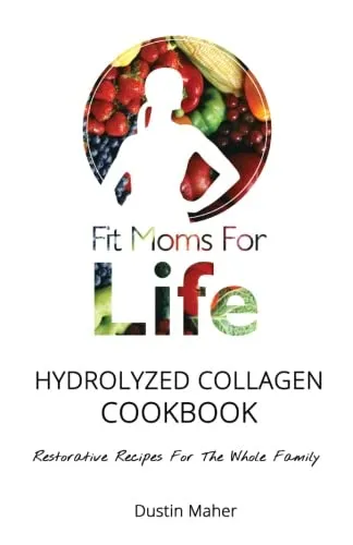 Fit Moms for Life Hydrolyzed Collagen Cookbook: Restorative Recipes for the Whole Family