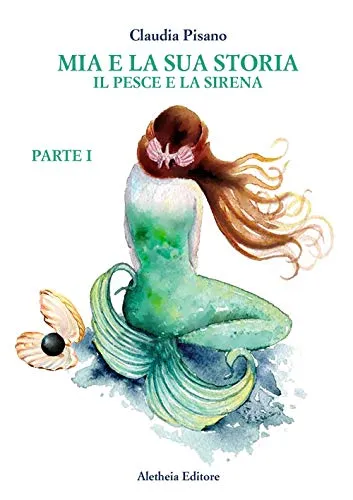 Il pesce e la sirena. Mia e la sua storia (Vol. 1)