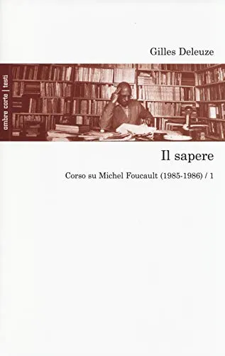 Il sapere. Corso su Michel Foucault (1985-1986) (Vol. 1)
