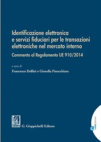 Identificazione elettronica e servizi fiduciari per le transazioni elettroniche nel mercato interno. Commento al regolamento UE 910/2014