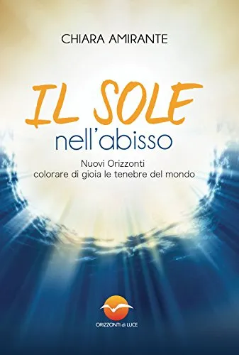 Il sole nell'abisso. Nuovi Orizzonti: colorare di gioia le tenebre del mondo