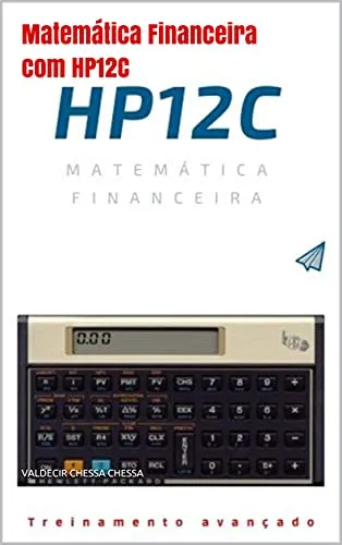 Matemática Financeira com HP12C: Passo a passo do iniciante ao avançado conteúdo interativo (Portuguese Edition)