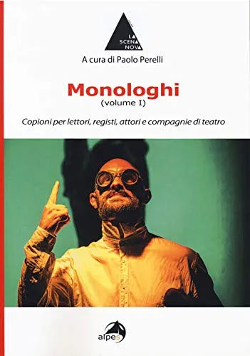 Monologhi. Copioni per lettori, registi, attori e compagnie di teatro (Vol. 1)