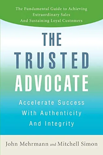 The Trusted Advocate: Accelerate Success With Authenticity and Integrity