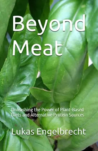Beyond Meat: Unleashing the Power of Plant-Based Diets and Alternative Protein Sources