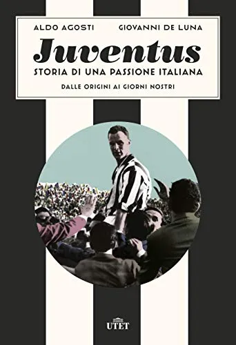 Juventus. Storia di una passione italiana: Dalle origini ai giorni nostri
