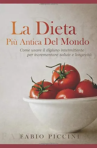 La Dieta Più Antica Del Mondo: Come usare il digiuno intermittente per incrementare salute e longevità