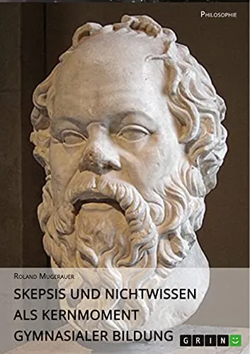 Skepsis und Nichtwissen als Kernmoment gymnasialer Bildung (German Edition)