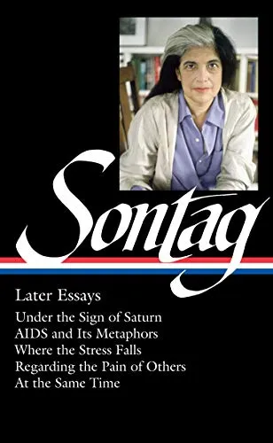 Susan Sontag: Later Essays: Under the Sign of Saturn, Aids and Its Metaphors, Where the Stress Falls, Regarding the Pain of Others, At the Same Time: Essays and Speeches
