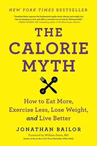 CALORIE MYTH: How to Eat More, Exercise Less, Lose Weight, and Live Better